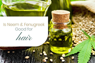 Are Neem & Fenugreek Good for Hair?